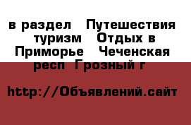 в раздел : Путешествия, туризм » Отдых в Приморье . Чеченская респ.,Грозный г.